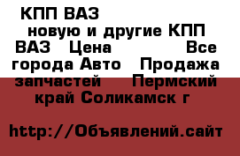 КПП ВАЗ 21083, 2113, 2114 новую и другие КПП ВАЗ › Цена ­ 12 900 - Все города Авто » Продажа запчастей   . Пермский край,Соликамск г.